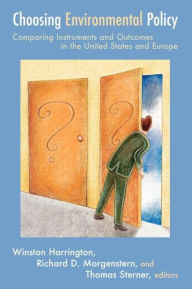 Title: Choosing Environmental Policy: Comparing Instruments and Outcomes in the United States and Europe / Edition 1, Author: Winston Harrington