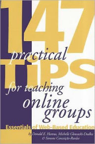 Title: 147 Practical Tips for Teaching Online Groups: Essentials of Web-Based Education / Edition 1, Author: Donald E. Hanna