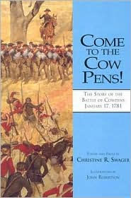 Title: Come to the Cow Pens!: The Story of the Battle of Cowpens, January 17, 1781, Author: Christine R. Swager