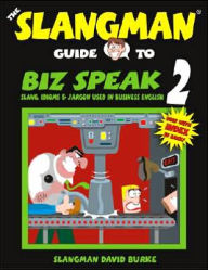 Title: The Slangman Guide to Biz Speak 2: Slang, Idioms and Jargon Used in Business English, Author: David Burke