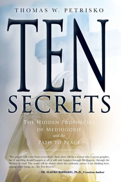 Ten Secrets: the Hidden Prophecies of Medjugorje and Path to Peace