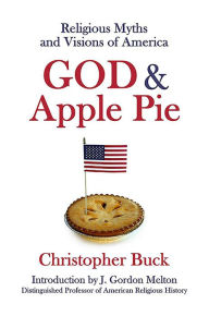 Title: God & Apple Pie: Religious Myths and Visions of America, Author: Christopher Buck