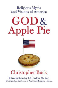 Title: God & Apple Pie: Religious Myths and Visions of America, Author: Christopher Buck