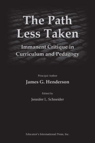 Title: The Path Less Taken: Immanent Critique in Curriculum and Pedagogy, Author: James G. Henderson