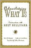 Acknowledging What Is: Conversations with Bert Hellinger / Edition 1