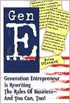 Gen E: Generation Entrepreneur Is Rewriting the Rules of Business - and You Can, Too!