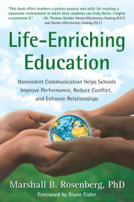 Title: Life-Enriching Education: Nonviolent Communication Helps Schools Improve Performance, Reduce Conflict, and Enhance Relationships, Author: Marshall B. Rosenberg PhD