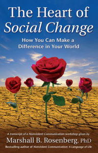 Title: Heart of Social Change: How to Make a Difference in Your World, Author: Marshall B. Rosenberg PhD