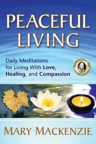 Title: Peaceful Living: Daily Meditations for Living with Love, Healing, and Compassion, Author: Mary Mackenzie