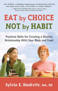 Title: Eat by Choice, Not by Habit: Practical Skills for Creating a Healthy Relationship with Your Body and Food, Author: Sylvia Haskvitz