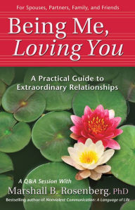 Title: Being Me, Loving You: A Practical Guide to Extraordinary Relationships, Author: Marshall B. Rosenberg