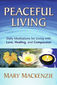 Title: Peaceful Living: Daily Meditations for Living with Love, Healing, and Compassion, Author: Mary Mackenzie