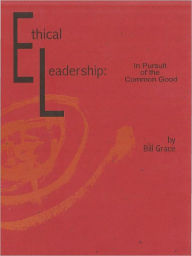 Title: Ethical Leadership: In Pursuit of the Common Good, Author: Bill Grace