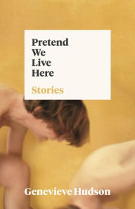 Title: Pretend We Live Here, Author: Genevieve Hudson