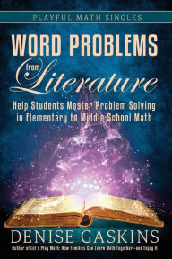 Title: Word Problems from Literature: Help Students Master Problem Solving in Elementary to Middle School Math, Author: Denise Gaskins