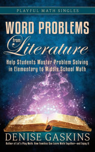 Title: Word Problems from Literature: Help Students Master Problem Solving in Elementary to Middle School Math, Author: Denise Gaskins