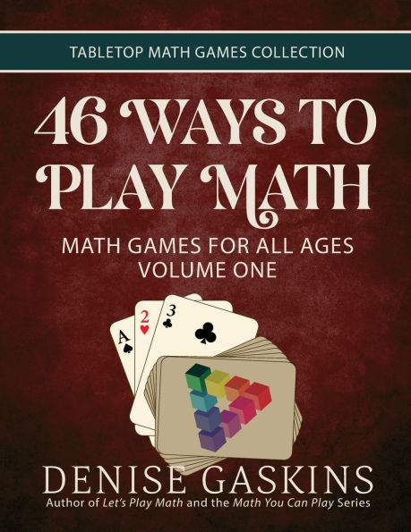 46 Ways to Play Math: Math Games for All Ages, Volume 1