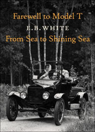 Title: Farewell to Model T and From Sea to Shining Sea, Author: E. B. White