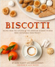 Title: Biscotti: Recipes from the Kitchen of the American Academy in Rome, Rome Sustainable Food Project, Author: 