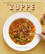 Title: Zuppe: Soups from the Kitchen of the American Academy in Rome, Rome Sustainable Food Project, Author: Mona Talbott