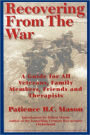 Recovering from the War: A Guide for All Veterans, Family Members, Friends and Therapists