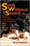 Title: Sunk Without a Sound: The Tragic Colorado River Honeymoon of Glen and Bessie Hyde, Author: Brad Dimock