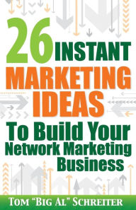 Title: 26 Instant Marketing Ideas to Build Your Network Marketing Business, Author: Tom Big Al Schreiter