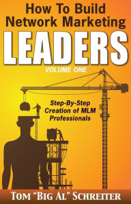 Title: How To Build Network Marketing Leaders Volume One: Step-by-Step Creation of MLM Professionals, Author: Tom Big Al Schreiter