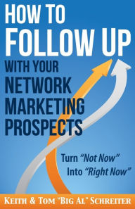 Title: How to Follow Up With Your Network Marketing Prospects: Turn Not Now Into Right Now!, Author: Keith Schreiter