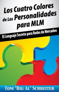 Title: Los Cuatro Colores de Las Personalidades para MLM: El Lenguaje Secreto para Redes de Mercadeo, Author: Tom Big Al Schreiter