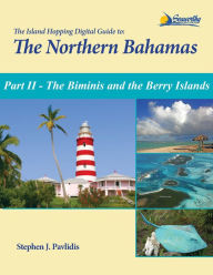 Title: The Island Hopping Digital Guide To The Northern Bahamas - Part II - The Biminis and the Berry Islands: Including Information on Crossing the Gulf Stream and the Great Bahama Bank, Author: Stephen J Pavlidis