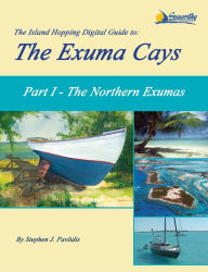 Title: The Island Hopping Digital Guide To The Exuma Cays - Part I - The Northern Exumas, Author: Stephen J Pavlidis