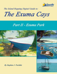 Title: The Island Hopping Digital Guide to the Exuma Cays - Part II - Exuma Park, Author: Stephen J Pavlidis