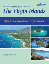 Title: The Island Hopping Digital Guide To The Virgin Islands - Part I - The United States Virgin Islands: Including St. Thomas, St. John, and St. Croix, Author: Stephen J Pavlidis
