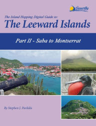 Title: The Island Hopping Digital Guide to the Leeward Islands - Part II - Saba to Montserrat: Including Saba, St. Eustatia (Statia), St. Christopher (St Kitts), Nevis, The Kingdom of Redonda, and Montserrat, Author: Stephen J Pavlidis