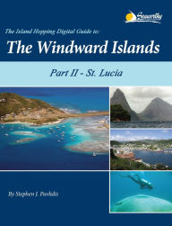 Title: The Island Hopping Digital Guide To The Windward Islands - Part II - St. Lucia, Author: Stephen J Pavlidis