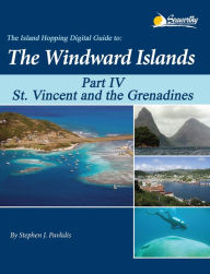 Title: The Island Hopping Digital Guide to the Windward Islands - Part IV - St. Vincent and the Grenadines, Author: Stephen J Pavlidis