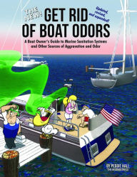 Title: The New Get Rid of Boat Odors, 2nd Edition: A Boat Owner's Guide to Marine Sanitation Systems and Other Sources of Aggravation and Odor, Author: Peggie Hall