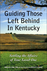 Title: Guiding Those Left Behind in Kentucky: Legal and Practical Things You Need to Do, Author: Amelia E. Pohl