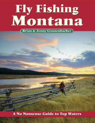 Title: Fly Fishing Montana: A No Nonsense Guide to Top Waters, Author: Brian Grossenbacher