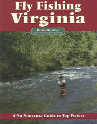 Title: Fly Fishing Virginia: A No Nonsense Guide to Top Waters, Author: Beau Beasley