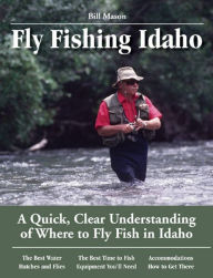 Title: Fly Fishing Idaho: A Quick, Clear Understanding of Where to Fly Fish in Idaho, Author: Bill Mason