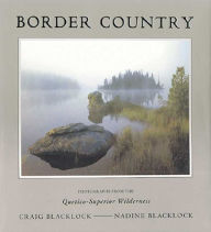 Title: Border Country: Photographs from the Quetico-Superior Wilderness, Author: Craig Blacklock