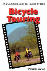 Title: Bicycle Touring: The Complete Book on Touring by Bike, Author: Patricia Vance