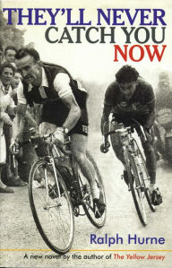 Title: They'll Never Catch You Now: A new novel by the author of The Yellow Jersey, Author: Ralph Hurne