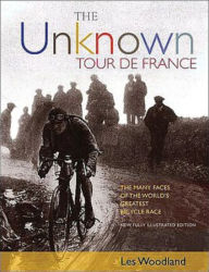 Title: The Unknown Tour De France: The Many Faces of the World's Biggest Bicycle Race, Author: Les Woodland