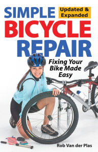 Title: Simple Bicycle Repair, Updated & Expanded Ed.: Fixing Your Bike Made Easy, Author: Rob van der Plas