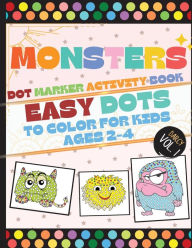 Title: Monsters Dot Marker Activity Book: Easy Dots To Color For Kids Ages 2-4, Author: Darcy Harvey