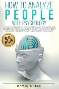 Title: How to analyze people with psychology: The Complete Guide on Understanding, Art of Reading and Influencing People,Human Psychology,The Power of Body Language,N, Author: David Green