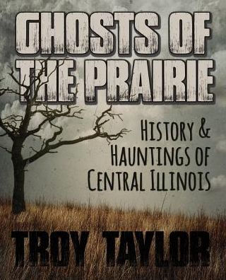 Ghosts of the Prairie: History & Hauntings of Central Illinois